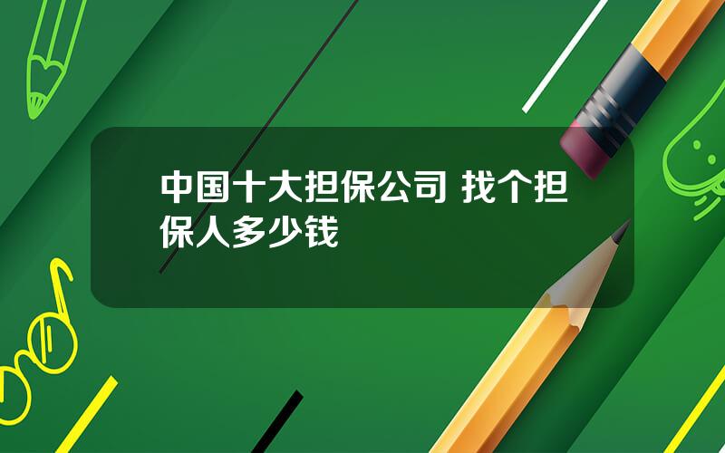 中国十大担保公司 找个担保人多少钱